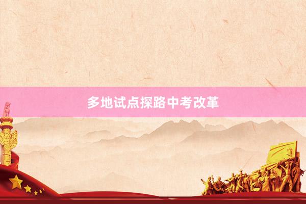 多地试点探路中考改革