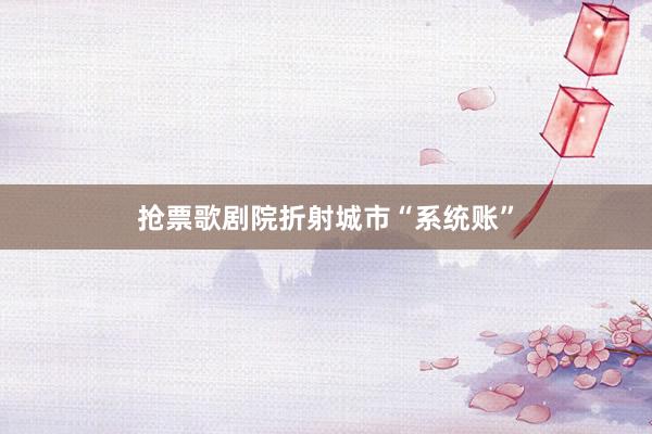 抢票歌剧院折射城市“系统账”