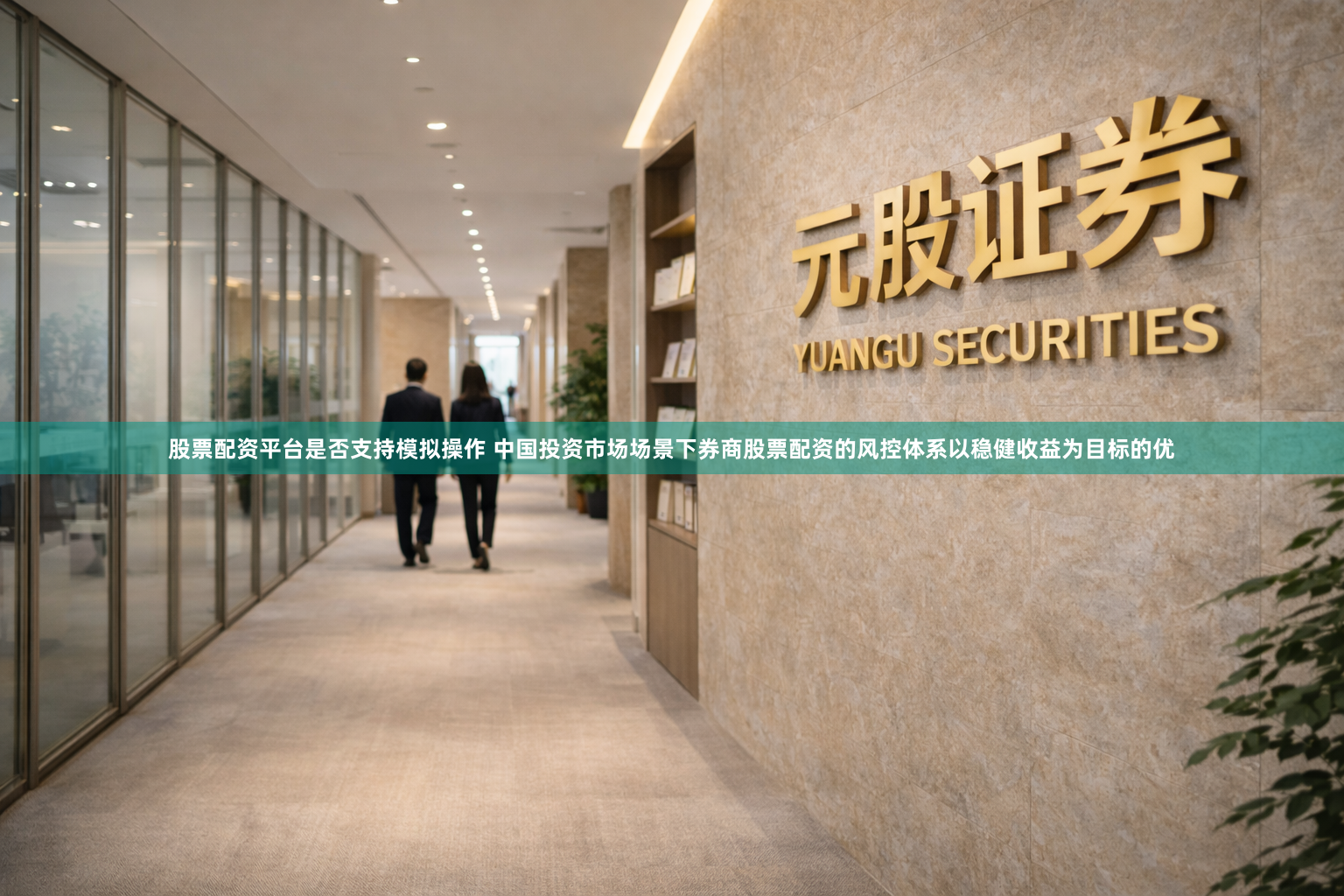 股票配资平台是否支持模拟操作 中国投资市场场景下券商股票配资的风控体系以稳健收益为目标的优