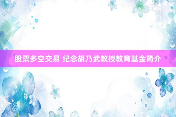 股票多空交易 纪念胡乃武教授教育基金简介